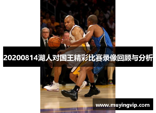 20200814湖人对国王精彩比赛录像回顾与分析