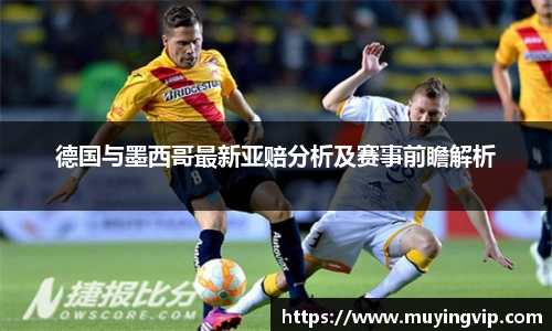 竞技宝德国与墨西哥最新亚赔分析及赛事前瞻解析